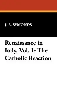 Renaissance in Italy, Vol. 1 - Symonds J. A.