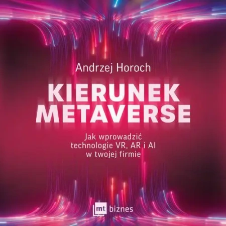 audiobook Kierunek metaverse. Jak wprowadzić technologie VR, AR i AI w twojej firmie - Andrzej Horoch