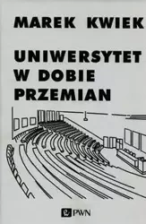 Uniwersytet w dobie przemian - Marek Kwiek