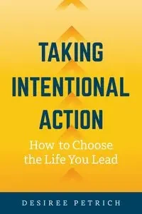 Taking Intentional Action - Desiree Petrich