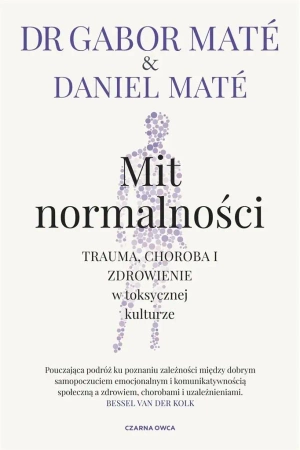 Mit normalności. Trauma, choroba i zdrowienie.. - Gabor Mate, Daniel Mate