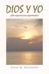 Dios y yo ¡Mis experiencias espirituales! - Julia M. Brignoni
