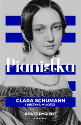 Pianistka. Clara Schumann i muzyka miłości - Beate Rygiert, Anna Kierejewska