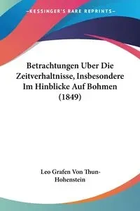 Betrachtungen Uber Die Zeitverhaltnisse, Insbesondere Im Hinblicke Auf Bohmen (1849) - Leo Von Thun-Hohenstein Grafen