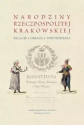 Narodziny Rzeczpospolitej Krakowskiej: relacje, obrazy, wspomnienia - red. Monika Stankiewicz-Kopeć, Tadeusz Budrewicz