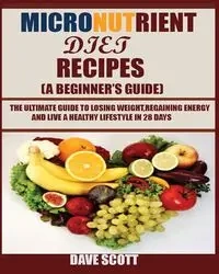 Micronutrient Diet Recipes (A Beginner's Guide) - Scott Dave