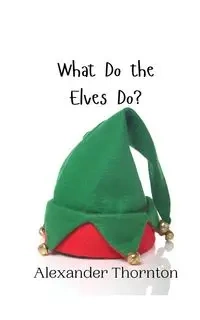 What Do the Elves Do? - Alexander Thornton