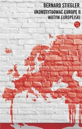 Ukonsytuować Europę II. Motyw europejski - Bernard Stiegler