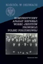 Kościół w okowach. Komunistyczny aparat represji wobec Jezuitów prowincji Polski południowej - praca zbiorowa