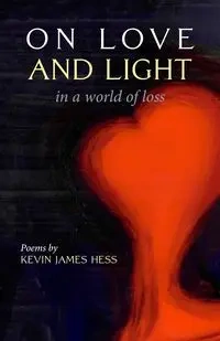 On Love and Light in a World of Loss - Kevin James Hess