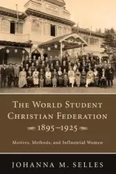 The World Student Christian Federation, 1895-1925 - Johanna M. Selles