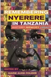 Remembering Julius Nyerere in Tanzania. History, Memory, Legacy - Fouéré Marie-Aude