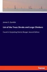List of the Trees Shrubs and Large Climbers - James S. Gamble