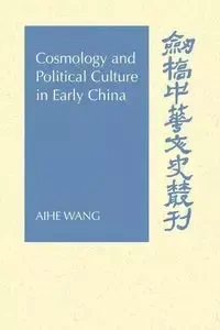 Cosmology and Political Culture in Early China - Wang Aihe