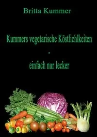 Kummers vegetarische Köstlichkeiten - einfach nur lecker - Britta Kummer