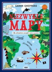 Niezwykłe mapy. Dla miłośników przygód i snów - Sarah Sheppard, Ewa Wojciechowska