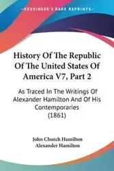 History Of The Republic Of The United States Of America V7, Part 2 - John Hamilton Church