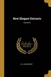 New Elegant Extracts; Volume III - Davenport R. A.