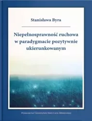 Niepełnosprawność ruchowa w paradygmacie... - Stanisława Byra