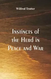 Instincts of the Herd in Peace and War - Wilfred Trotter