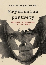 Kryminalne portrety Notatki psychologa policyjnego - Jan Gołębiowski