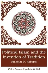 POLITICAL ISLAM AND THE INVENTION OF TRADITION - Nicholas P. Roberts