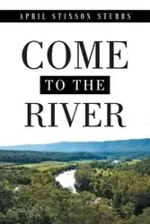 Come to the River - April Stubbs Stinson
