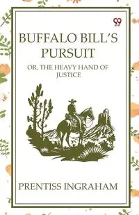 Buffalo Bill's Pursuit Or, The Heavy Hand Of Justice - Ingraham Prentiss