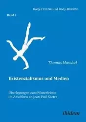 Existenzialismus und Medien - Überlegungen zum Filmerlebnis im Anschluss an Jean-Paul Sartre. - Thomas Muschal