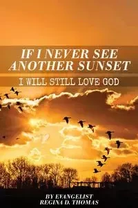 If I Never See Another Sunshine I Will Still Love God - Thomas Regina D