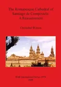 The Romanesque Cathedral of Santiago de Compostela - Watson Christabel