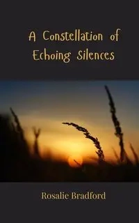 A Constellation of Echoing Silences - Bradford Rosalie