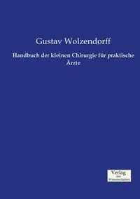 Handbuch der kleinen Chirurgie für praktische Ärzte - Wolzendorff Gustav