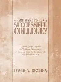 So You Want to Run a Successful College? - David A. Bryden