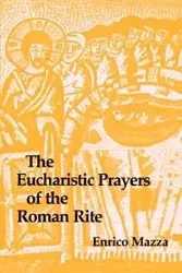 The Eucharistic Prayers of the Roman Rite - Mazza Enrico