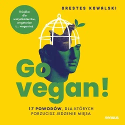 audiobook Go vegan! 17 powodów, dla których porzucisz jedzenie mięsa. Książka dla wszystkożerców, wegetarian i... wegan też - Orestes Kowalski