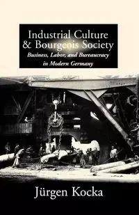 Industrial Culture and Bourgeois Society in Modern Germany - Kocka Jürgen