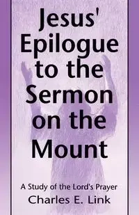 Jesus' Epilogue to the Sermon on the Mount - Charles E. Link