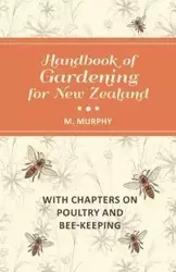 Handbook of Gardening for New Zealand with Chapters on Poultry and Bee-Keeping - Murphy M.
