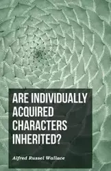 Are Individually Acquired Characters Inherited? - Wallace Alfred Russel