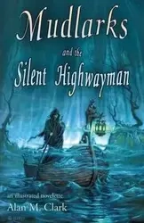 Mudlarks and the Silent Highwayman - Clark Alan  M.