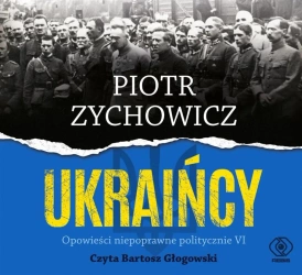 Ukraińcy. Opowieści niepoprawne.. audiobook - Piotr Zychowicz, Bartosz Głogowski