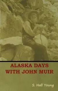 Alaska Days with John Muir - Young S. Hall