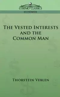 The Vested Interests and the Common Man - Veblen Thorstein