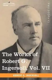 The Works of Robert G. Ingersoll, Vol. VII (in 12 Volumes) - Robert Ingersoll