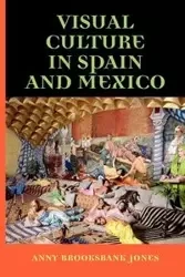 Visual culture in Spain and Mexico - Brooksbank-Jones Anny