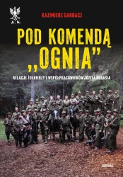 Pod komendą "Ognia". Relacje żołnierzy i współprac - Kazimierz Garbacz
