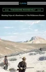 Hunting Trips of a Ranchman and The Wilderness Hunter - Roosevelt Theodore