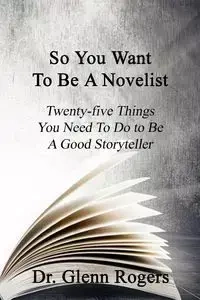 So You Want To Be A Novelist - Glenn Rogers