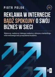 Reklama w Internecie. Bądź spokojny o swój biznes w sieci - Piotr Polok